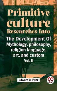 Cover "Primitive Culture Researches Into The Development Of Mythology, Philosophy, Religion Language, Art, And Custom Vol. ii"