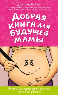 Cover Добрая книга для будущей мамы. Позитивное руководство для тех, кто хочет ребенка