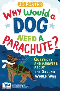 Cover Why Would A Dog Need A Parachute? Questions and answers about the Second World War