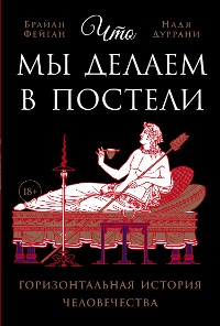 Cover Что мы делаем в постели: Горизонтальная история человечества