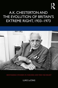Cover A.K. Chesterton and the Evolution of Britain's Extreme Right, 1933-1973