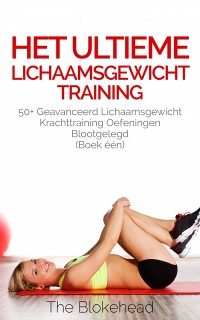 Cover Het ultieme Lichaamsgewicht training - 50+ Geavanceerd lichaamsgewicht Krachttraining oefeningen blootgelegd (Boek één)