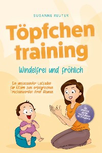 Cover Töpfchentraining: Windelfrei und fröhlich - Ein umfassender Leitfaden für Eltern zum erfolgreichen Trockenwerden ihrer Kleinen – inkl. Checkliste Quiz und Begleithörbuch für Töpfchentage