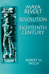 Cover Maya Revolt and Revolution in the Eighteenth Century