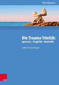 Cover Die Trauma-Trinität: Ignoranz – Fragilität – Kontrolle