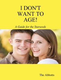 Cover I Don''t Want to Age! - A Guide for the Starseeds