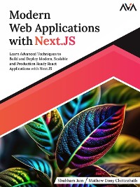 Cover Modern Web Applications with Next.JS: Learn Advanced Techniques to Build and Deploy Modern, Scalable and Production Ready React Applications with Next.JS