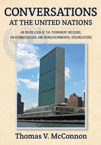 Cover Conversations at the United Nations : An Inside Look at the Permanent Missions, UN Administration, and Nongovernmental Organizations