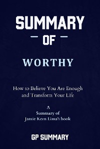 Cover Summary of Worthy by Jamie Kern Lima: How to Believe You Are Enough and Transform Your Life
