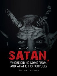 Cover Who Is Satan, Where Did He Come From, and What Is His Purpose?