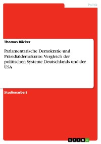 Cover Parlamentarische Demokratie und Präsidialdemokratie. Vergleich der politischen Systeme Deutschlands und der USA