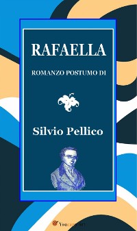 Cover Rafaella. Romanzo postumo di S. Pellico