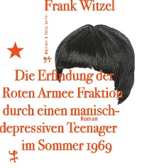 Cover Die Erfindung der Roten Armee Fraktion durch einen manisch-depressiven Teenager im Sommer 1969