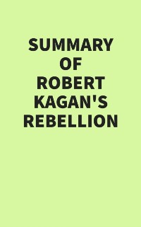 Cover Summary of Robert Kagan's Rebellion