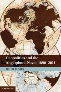 Cover Geopolitics and the Anglophone Novel, 1890-2011