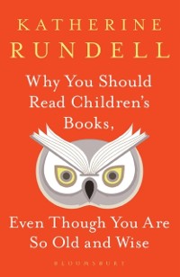 Cover Why You Should Read Children's Books, Even Though You Are So Old and Wise