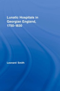 Cover Lunatic Hospitals in Georgian England, 1750-1830