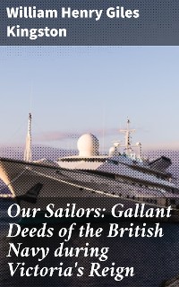 Cover Our Sailors: Gallant Deeds of the British Navy during Victoria's Reign