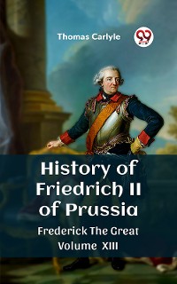 Cover History of Friedrich II of Prussia Frederick The Great Volume XIII