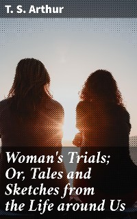 Cover Woman's Trials; Or, Tales and Sketches from the Life around Us