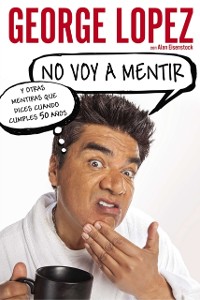 Cover No voy a mentir: Y otras mentiras que dices cuando cumples 50 años