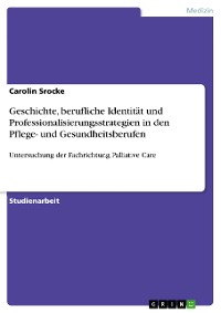 Cover Geschichte, berufliche Identität und Professionalisierungsstrategien in den Pflege- und Gesundheitsberufen