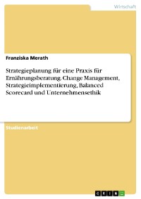 Cover Strategieplanung für eine Praxis für Ernährungsberatung. Change Management, Strategieimplementierung, Balanced Scorecard und Unternehmensethik
