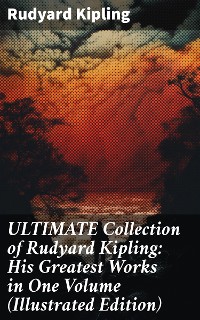 Cover ULTIMATE Collection of Rudyard Kipling: His Greatest Works in One Volume (Illustrated Edition)