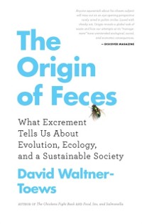Cover The Origin Of Feces : What Excrement Tells Us About Evolution, Ecology, and a Sustainable Society