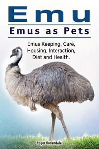 Cover Emu. Emus as Pets. Emus Keeping, Care, Housing, Interaction, Diet and Health