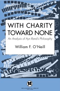 Cover With Charity Toward None : An Analysis of Ayn Rand's Philosophy