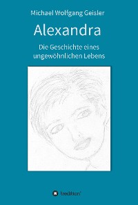 Cover Alexandra - die Geschichte eines ungewöhnlichen Lebens