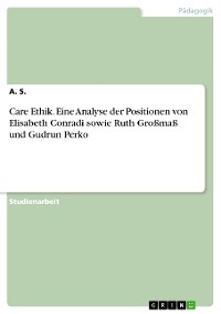 Cover Care Ethik. Eine Analyse der Positionen von Elisabeth Conradi sowie Ruth Großmaß und Gudrun Perko
