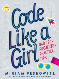 Cover Code Like a Girl: Rad Tech Projects and Practical Tips