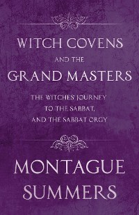Cover Witch Covens and the Grand Masters - The Witches' Journey to the Sabbat, and the Sabbat Orgy (Fantasy and Horror Classics)