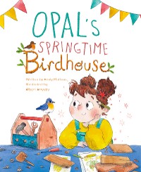 Cover Opal’s Springtime Birdhouse