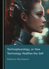 Cover Technophysiology, or How Technology Modifies the Self