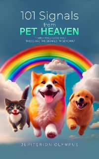 Cover 101 Signals From Pet Heaven: Signs your Beloved Pet Thinks of You in the Afterlife