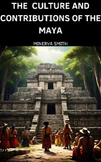 Cover The Culture and Contributions of the Maya