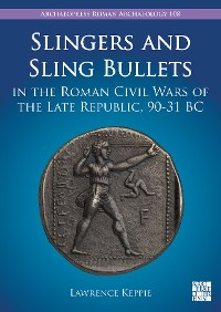 Cover Slingers and Sling Bullets in the Roman Civil Wars of the Late Republic, 90-31 BC