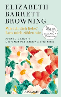 Cover Wie ich dich liebe? Lass mich zählen wie. Poems/Gedichte (Englisch/Deutsch). Übersetzt von Rainer Maria Rilke