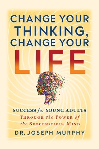 Cover Change Your Thinking, Change Your Life