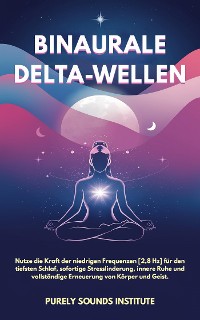 Cover Binaurale Delta-Wellen: Nutze die Kraft der niedrigen Frequenzen [2,8 Hz] für den tiefsten Schlaf, sofortige Stresslinderung, innere Ruhe und vollständige Erneuerung von Körper und Geist