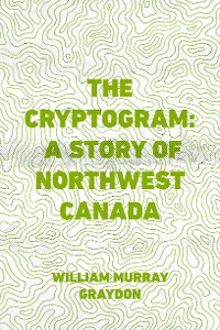 Cover The Cryptogram: A Story of Northwest Canada