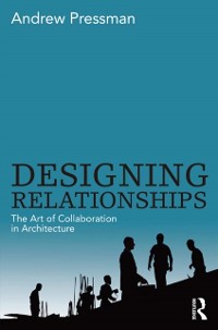 Cover Designing Relationships: The Art of Collaboration in Architecture