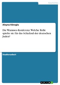 Cover Die Wannsee-Konferenz. Welche Rolle spielte sie für das Schicksal der deutschen Juden?