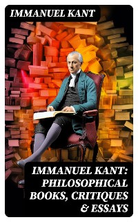 Cover IMMANUEL KANT: Philosophical Books, Critiques & Essays