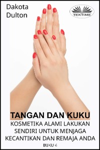 Cover Tangan Dan Kuku - Kosmetika Alami Lakukan Sendiri Untuk Menjaga Kecantikan Dan Remaja Anda