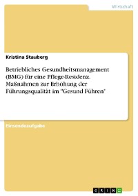 Cover Betriebliches Gesundheitsmanagement (BMG) für eine Pflege-Residenz. Maßnahmen zur Erhöhung der Führungsqualität im "Gesund Führen"