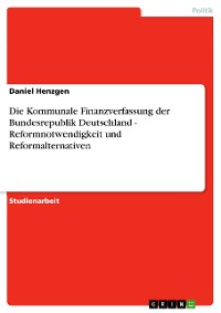 Cover Die Kommunale Finanzverfassung der Bundesrepublik Deutschland - Reformnotwendigkeit und Reformalternativen